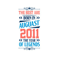 Best are born in August 2011. Born in August 2011 the legend Birthday