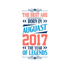Best are born in August 2017. Born in August 2017 the legend Birthday