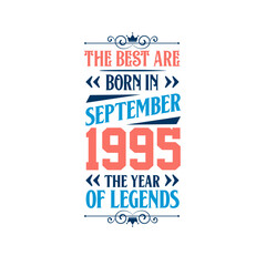 Best are born in September 1995. Born in September 1995 the legend Birthday