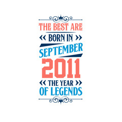 Best are born in September 2011. Born in September 2011 the legend Birthday