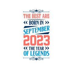 Best are born in September 2023. Born in September 2023 the legend Birthday
