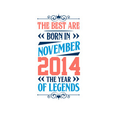 Best are born in November 2014. Born in November 2014 the legend Birthday