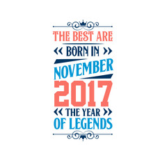 Best are born in November 2017. Born in November 2017 the legend Birthday