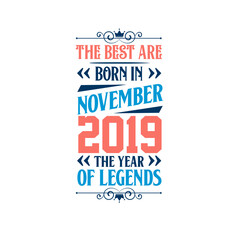 Best are born in November 2019. Born in November 2019 the legend Birthday