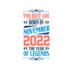 Best are born in November 2022. Born in November 2022 the legend Birthday