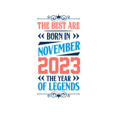 Best are born in November 2023. Born in November 2023 the legend Birthday