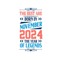 Best are born in November 2024. Born in November 2024 the legend Birthday