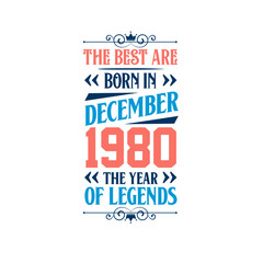Best are born in December 1980. Born in December 1980 the legend Birthday