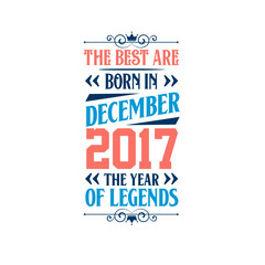 Best are born in December 2017. Born in December 2017 the legend Birthday