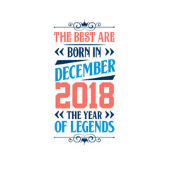 Best are born in December 2018. Born in December 2018 the legend Birthday