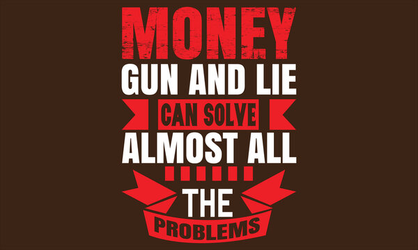 Money gun and lie can solve almost all the pronlems T-shirt design