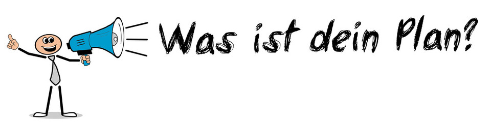Was ist dein Plan?	