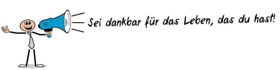 Sei dankbar für das Leben, das du hast!