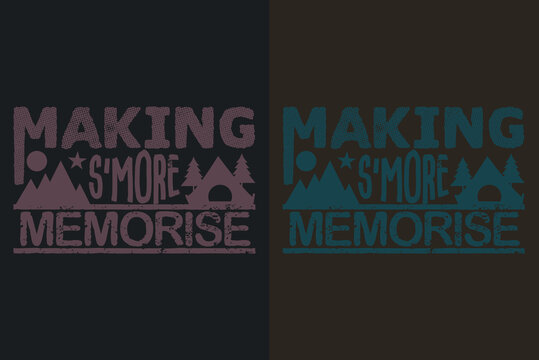 Making S'more Memorise, Camping Shirt, Outdoor Shirt, Mountain Shirt, Camping Lover Shirt, Adventure Shirt, Travel Shirt, Camping Gift, Camper, Camper Gift, Camping Group, Nature Lover Shirt