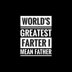 worlds greatest farter i mean father simple typography with black background