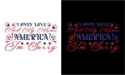 I Only Love America And My Mama I'm Sorry  Svg, Independence Day Svg