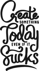 Create Something Today Even If It Sucks, Motivational Typography Quote Design.