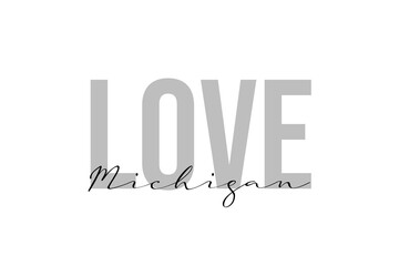 Simple modern typography design with text Love Michigan. Isolated on a white background in tones of grey color. Hand Lettering Quote. Aesthetic Calligraphy.