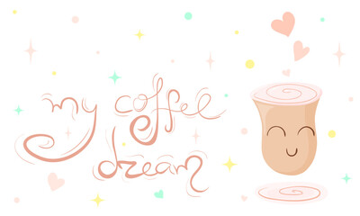 My coffee dream. Cute cartoon cup of coffee decorated with hearts and stars.