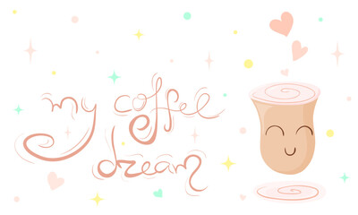 My coffee dream. Cute cartoon cup of coffee decorated with hearts and stars.