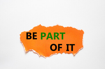 Be part of it symbol. Concept words Be part of it on torn orange paper. Beautiful white background. Business and Be part of it concept. Copy space.