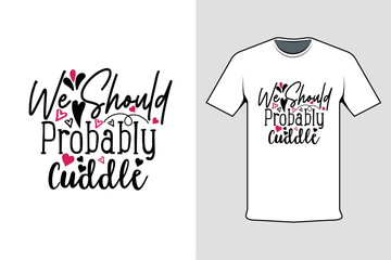 Inscribed tshirt design we should probably cuddle, t-shirt template typography.