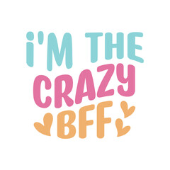 I'm the crazy bff