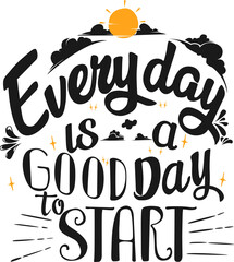 Everyday is a Good Day to Start, Motivational Typography Quote Design.
