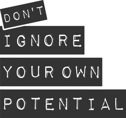 Don't Ignore Your Own Potential, Motivational Typography Quote Design.