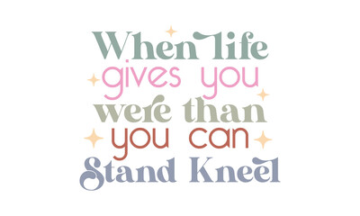 When life gives you were than you can stand kneel Craft SVG Design.