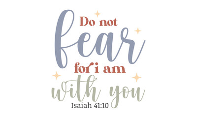 Fototapeta na wymiar Do not fear for i am with you Isaiah 41:10 Craft SVG Design.