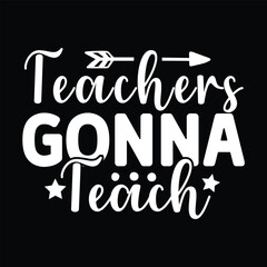 Teachers Gonna Teach, , Teacher design vector file.