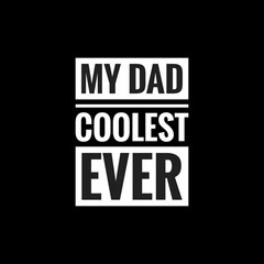 my dad coolest ever simple typography with black background