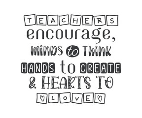 Teachers encourage minds to think hands to create hearts to love background inspirational positive quotes, motivational, typography, Custom hand lettering design