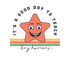 It's a good day to teach tiny human, Cute Star Shape Happy face cartoon Character, inspirational quotes,lettering design. happy Teacher vector editable design for print on T-Shirt, mugs, sweatshirt.