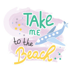 Printing house with summer inscriptions. Print. Flat-style vector illustration isolated on a white background. Take me to the beach.