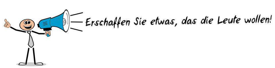 Erschaffen Sie etwas, das die Leute wollen!