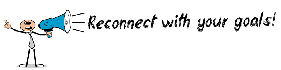Reconnect with your goals!