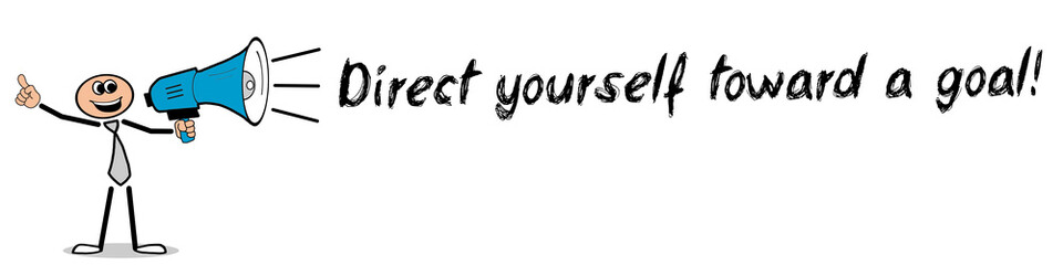 Direct yourself toward a goal!