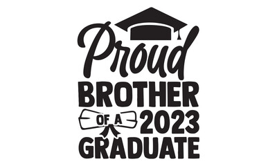 Proud Brother Of A  2023 Graduate - Graduation T shirt Design, Hand lettering illustration for your design, Modern calligraphy, banner, flyer and mug, Poster, EPS