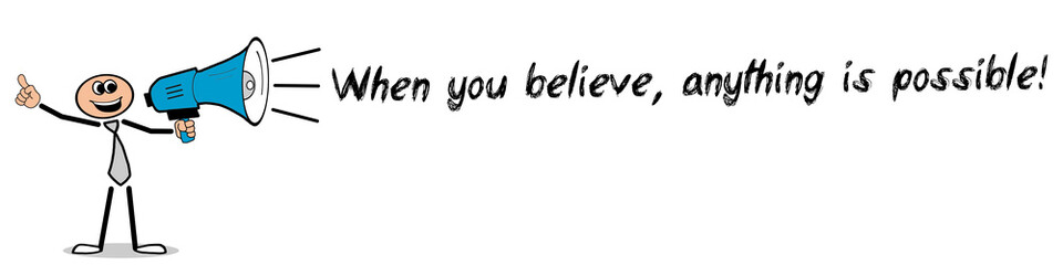 When you believe, anything is possible!