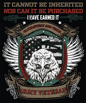 IT CANNOT BE INHERITED NOR CAN IT BE PURCHASED I HAVE IT BLOOD SWEET AND TEARS I OWN IT FOREVER THE TITTLE  ARMY VETERAN