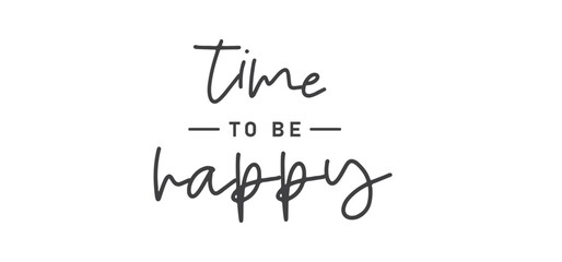 Time to be Happy. Motivational quote for decorative poster. Inspiring phrase lettering design. Positive message. - obrazy, fototapety, plakaty