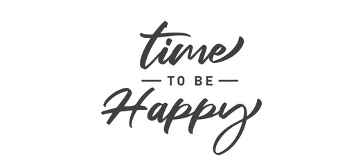 Time to be Happy. Motivational quote for decorative poster. Inspiring phrase lettering design. Positive message.