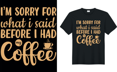 Fototapeta premium i’m sorry for what i said before i had my coffee T-Shirt.Typography card, image with lettering. Design for t-shirts, menu and prints.