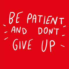 Be patient and don't give up. Vector hand drawn illustration on red background.
