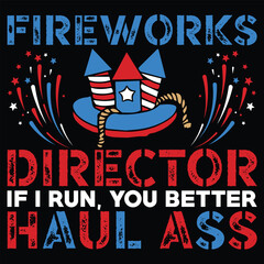 Fire works director if I run, you better haul ass Funny fourth of July shirt print template, Independence Day, 4th Of July Shirt Design, American Flag, Men Women shirt, Freedom, Memorial Day 