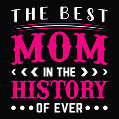 The best mom in the history of ever Happy mother's day shirt print template, Typography design for mother's day, mom life, mom boss, lady, woman, boss day, girl, birthday 