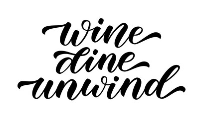 Fototapeta na wymiar WINE DINE UNWIND. Motivation quote. Calligraphy black text about wine dine unwind. Design print for t shirt, poster, greeting card, Home decor graphic design Vector illustration on white background