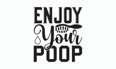 Enjoy Your Poop - Bathroom Svg Design, Hand-drawn lettering phrase, White background, Calligraphy t-shirt, Vector illustration with hand drawn lettering, posters, banners, cards, mugs, eps 10.